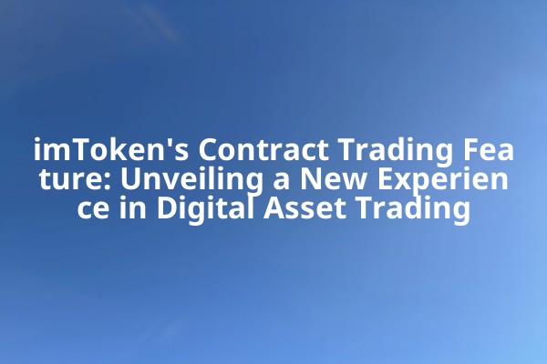 imToken's Contract Trading Feature: Unveiling a New Experience in Digital Asset Trading