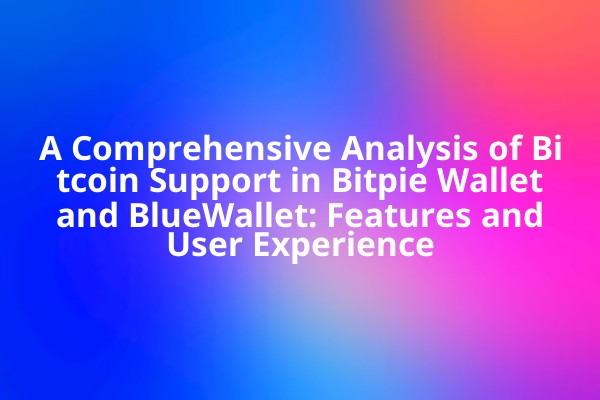 A Comprehensive Analysis of Bitcoin Support in Bitpie Wallet and BlueWallet: Features and User Experience