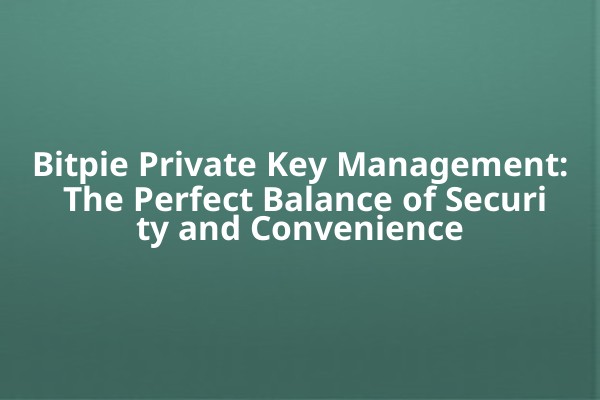 Bitpie Private Key Management: The Perfect Balance of Security and Convenience