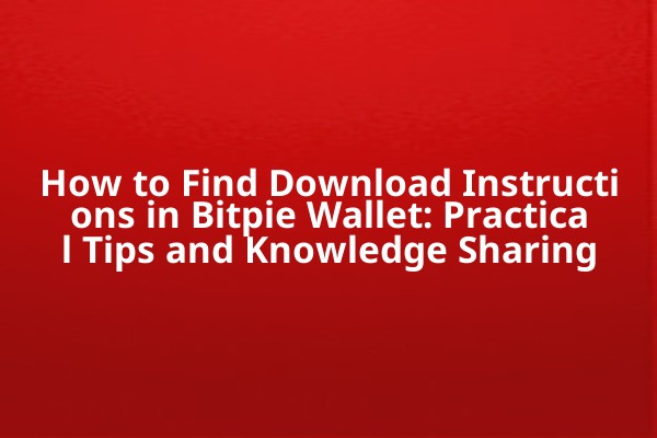 How to Find Download Instructions in Bitpie Wallet: Practical Tips and Knowledge Sharing