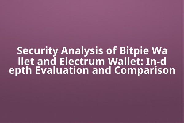 Security Analysis of Bitpie Wallet and Electrum Wallet: In-depth Evaluation and Comparison