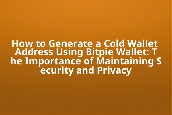 How to Generate a Cold Wallet Address Using Bitpie Wallet: The Importance of Maintaining Security and Privacy