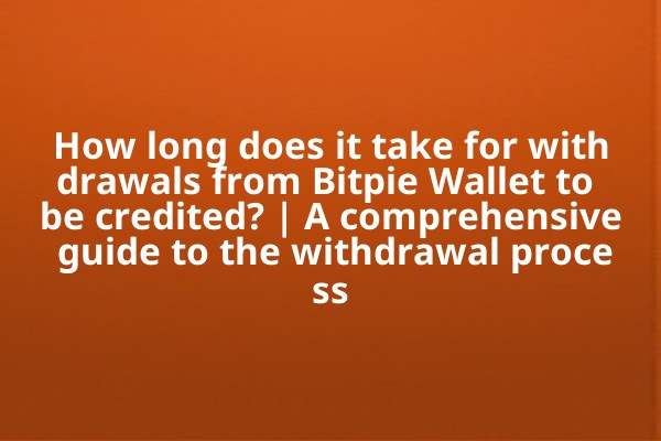 How long does it take for withdrawals from Bitpie Wallet to be credited? | A comprehensive guide to the withdrawal process