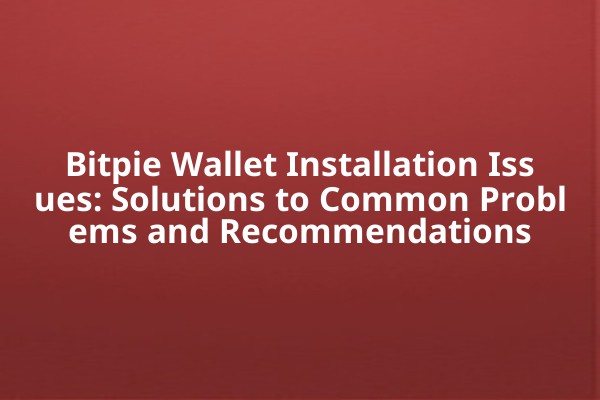Bitpie Wallet Installation Issues: Solutions to Common Problems and Recommendations