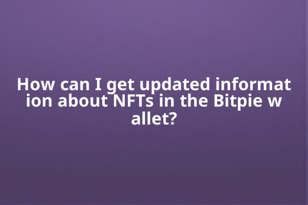 How can I get updated information about NFTs in the Bitpie wallet?