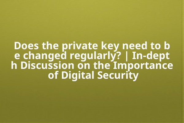 Does the private key need to be changed regularly? | In-depth Discussion on the Importance of Digital Security