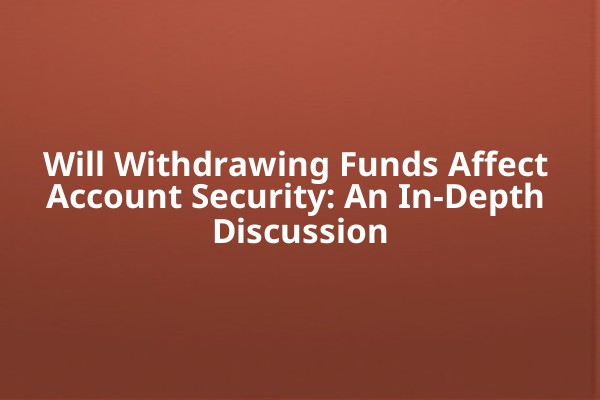 Will Withdrawing Funds Affect Account Security: An In-Depth Discussion