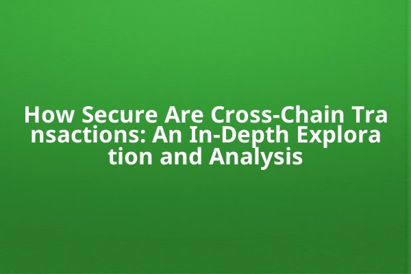 How Secure Are Cross-Chain Transactions: An In-Depth Exploration and Analysis