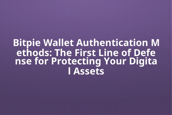 Bitpie Wallet Authentication Methods: The First Line of Defense for Protecting Your Digital Assets