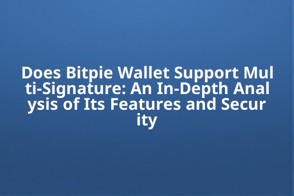 Does Bitpie Wallet Support Multi-Signature: An In-Depth Analysis of Its Features and Security