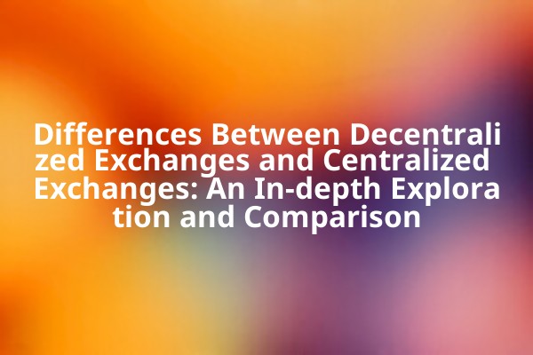 Differences Between Decentralized Exchanges and Centralized Exchanges: An In-depth Exploration and Comparison