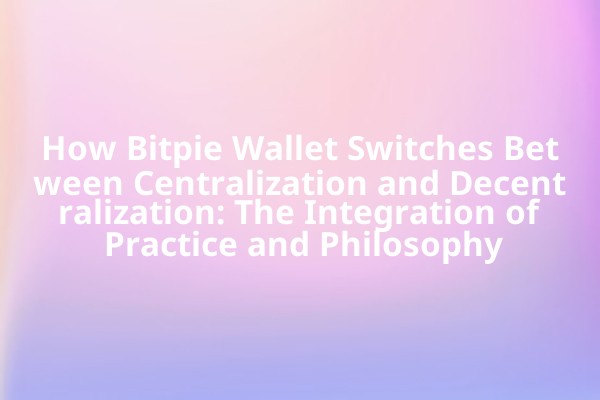 How Bitpie Wallet Switches Between Centralization and Decentralization: The Integration of Practice and Philosophy