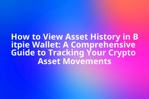 How to View Asset History in Bitpie Wallet: A Comprehensive Guide to Tracking Your Crypto Asset Movements