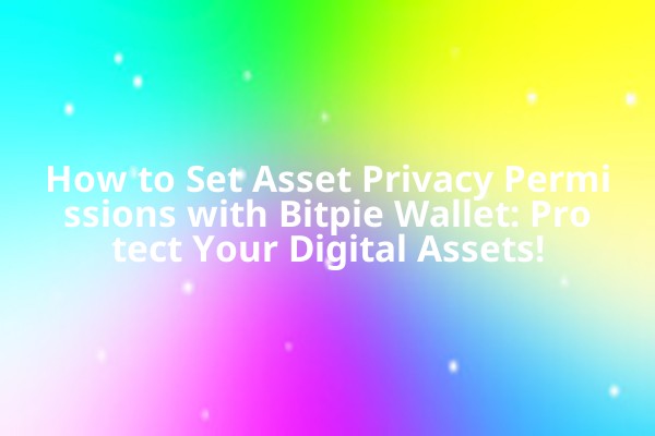 How to Set Asset Privacy Permissions with Bitpie Wallet: Protect Your Digital Assets!