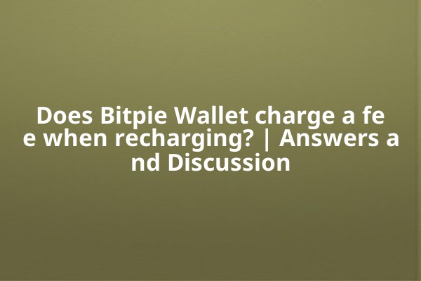 Does Bitpie Wallet charge a fee when recharging? | Answers and Discussion