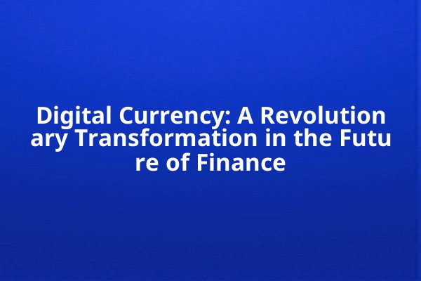 Digital Currency: A Revolutionary Transformation in the Future of Finance