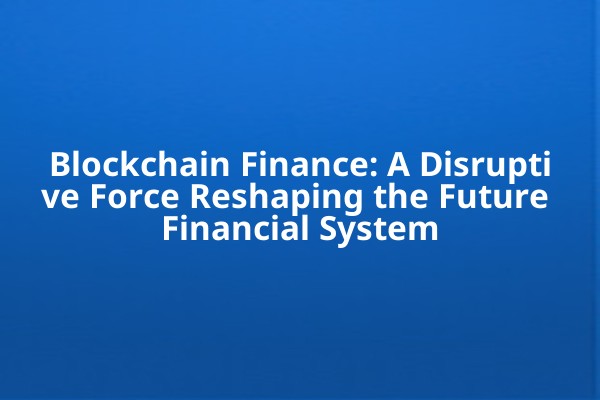 Blockchain Finance: A Disruptive Force Reshaping the Future Financial System