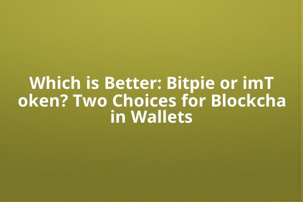 Which is Better: Bitpie or imToken? Two Choices for Blockchain Wallets