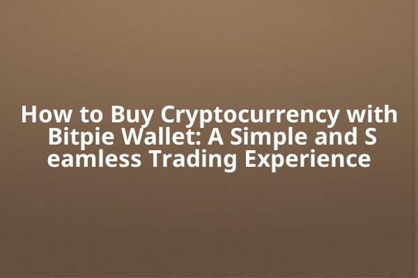 How to Buy Cryptocurrency with Bitpie Wallet: A Simple and Seamless Trading Experience