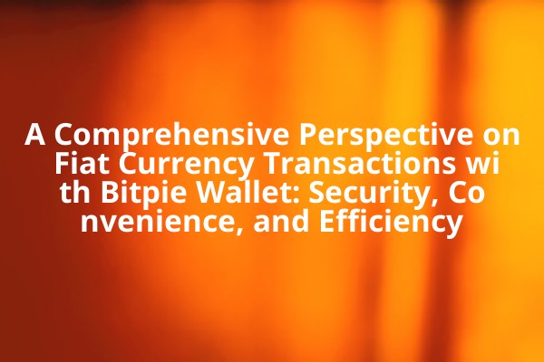 A Comprehensive Perspective on Fiat Currency Transactions with Bitpie Wallet: Security, Convenience, and Efficiency
