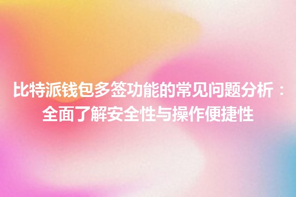 比特派钱包多签功能的常见问题分析：全面了解安全性与操作便捷性