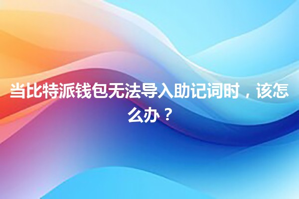 当比特派钱包无法导入助记词时，该怎么办？