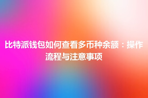 比特派钱包如何查看多币种余额：操作流程与注意事项