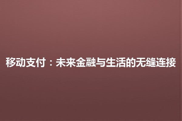 移动支付：未来金融与生活的无缝连接
