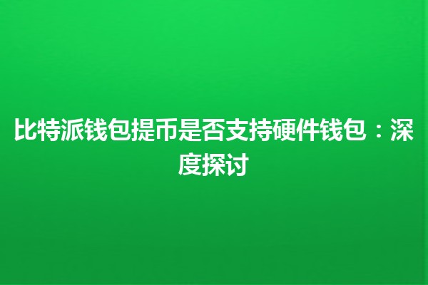 比特派钱包提币是否支持硬件钱包：深度探讨