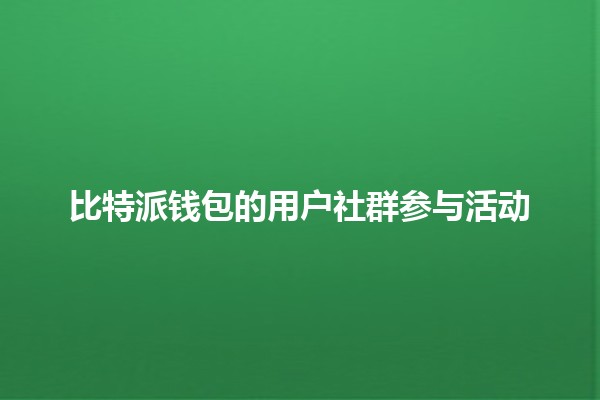 比特派钱包的用户社群参与活动🎉💰