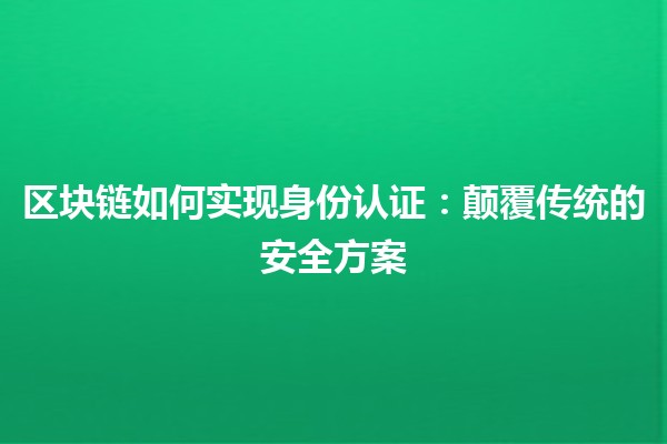 区块链如何实现身份认证：颠覆传统的安全方案