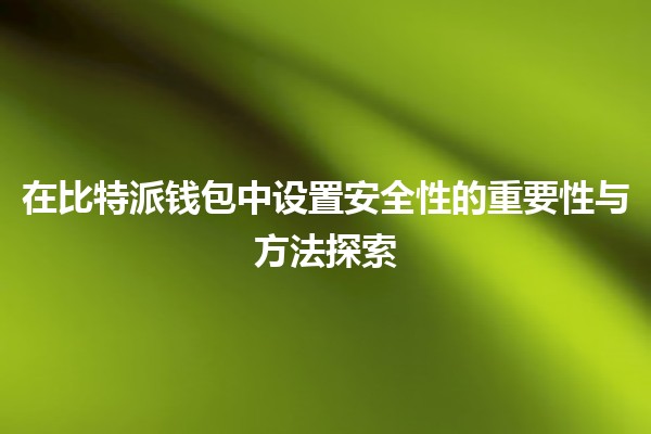 在比特派钱包中设置安全性的重要性与方法探索