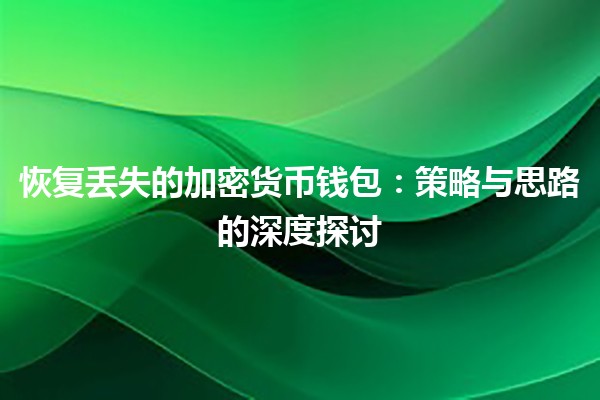 恢复丢失的加密货币钱包：策略与思路的深度探讨