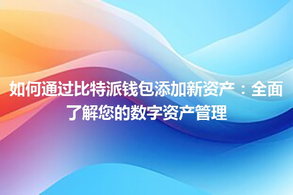 如何通过比特派钱包添加新资产：全面了解您的数字资产管理