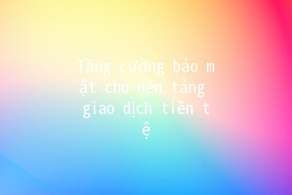 Tăng cường bảo mật cho nền tảng giao dịch tiền tệ 💱🔒