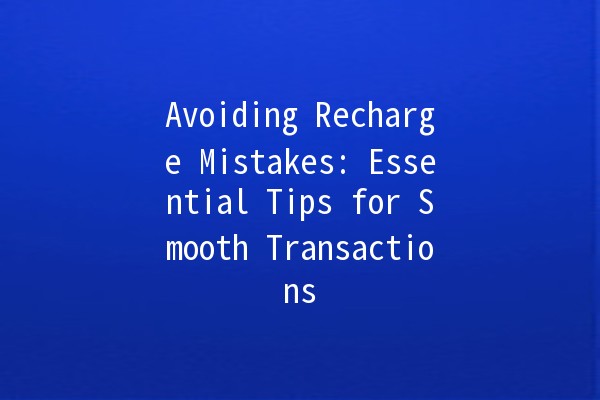 Avoiding Recharge Mistakes: Essential Tips for Smooth Transactions ⚡💳