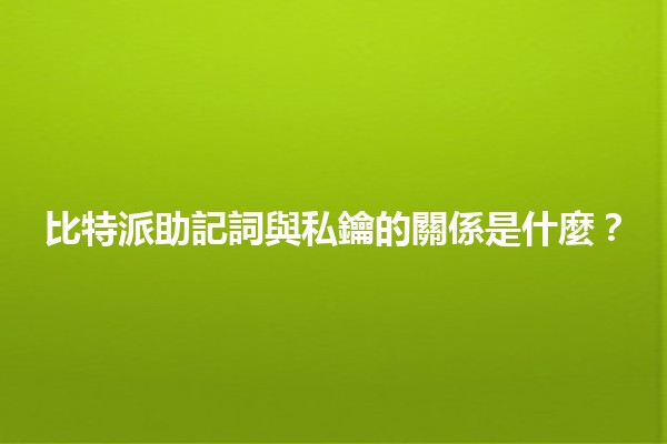 比特派助記詞與私鑰的關係是什麼？🔑💡