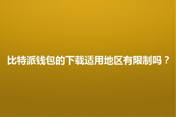 比特派钱包的下载适用地区有限制吗？🌍💰