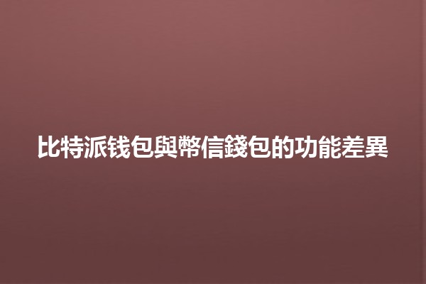 比特派钱包與幣信錢包的功能差異🤔💰