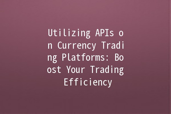 Utilizing APIs on Currency Trading Platforms: Boost Your Trading Efficiency 🚀