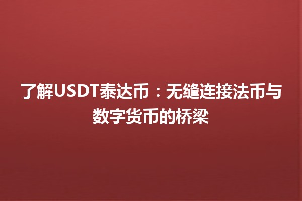 🌟 了解USDT泰达币：无缝连接法币与数字货币的桥梁