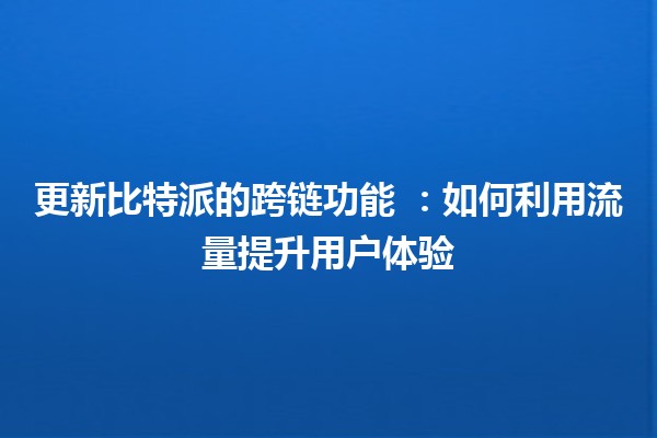 更新比特派的跨链功能 🚀🔗：如何利用流量提升用户体验