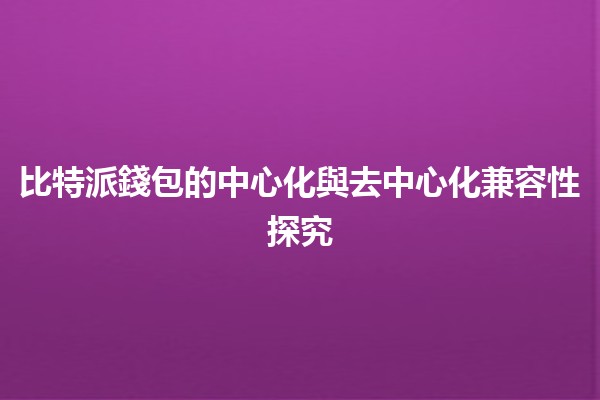 比特派錢包的中心化與去中心化兼容性探究🪙🔗