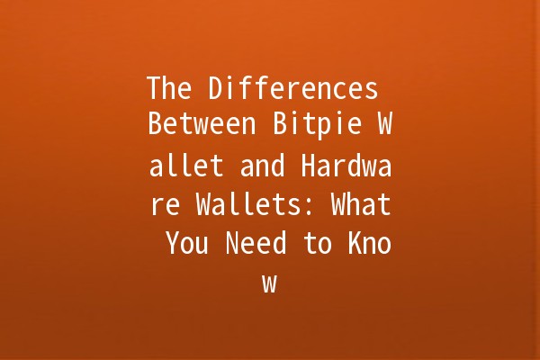 The Differences Between Bitpie Wallet and Hardware Wallets: What You Need to Know 🔑💻