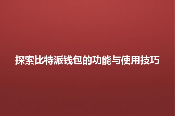 探索比特派钱包的功能与使用技巧💰🔑