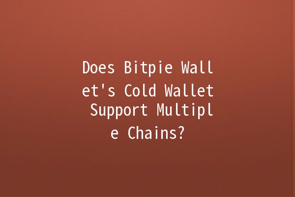 Does Bitpie Wallet's Cold Wallet Support Multiple Chains? 🔒🌐