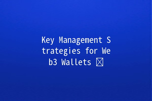 Key Management Strategies for Web3 Wallets 🗝️💻