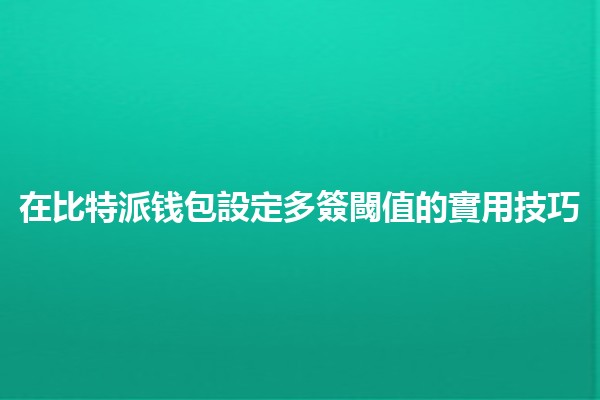 在比特派钱包設定多簽閾值的實用技巧🔐💡