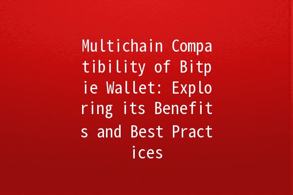 Multichain Compatibility of Bitpie Wallet: Exploring its Benefits and Best Practices 🌟💰