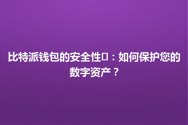 比特派钱包的安全性🛡️：如何保护您的数字资产？